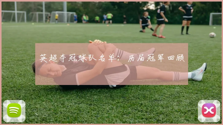 英超夺冠球队名单：历届冠军回顾