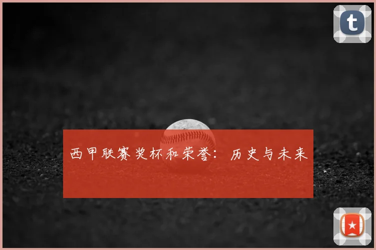 西甲联赛奖杯和荣誉：历史与未来